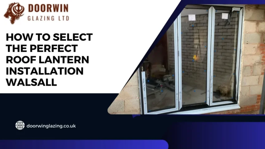 How to Select the Perfect Roof Lantern installation Walsall