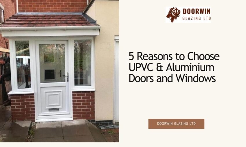 5 Reasons to Choose UPVC & Aluminium Doors and Windows in the UK